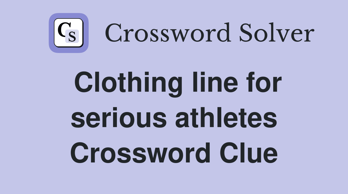 Clothing line for serious athletes Crossword Clue Answers Crossword